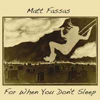 Matt Fassas - For When You Don't Sleep