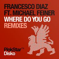 Francesco Diaz feat. Michael Feiner - Where Do You Go (Remixes)