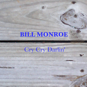Bill Monroe - Cry Cry Darlin'