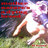 BL Burns - mother nature’s a dying breed