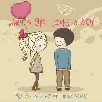Various Artists - When a Girl Loves a Boy : 30 St. Valentine's Chill House Songs