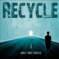 Recycle - Only One Choice