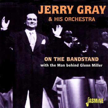 Jerry Gray & His Orchestra - On the Bandstand With the Man Behind Glenn Miller