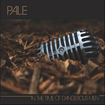 Pale - In The Time Of Dangerous Men