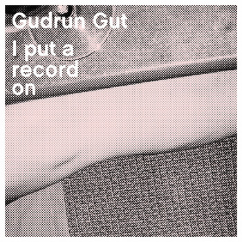 Gudrun Gut - I Put A Record On