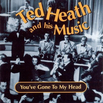 Ted Heath - You've Gone to My Head