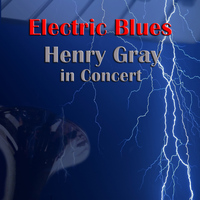Henry Gray - Electric Blues: Henry Gray In Concert