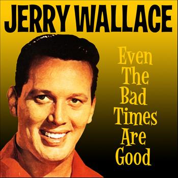 JERRY WALLACE - Even the Bad Times Are Good