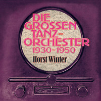 Horst Winter - Horst Winter / Die Großen Tanzorchester 1930 - 1950