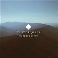 Whitesquare - Make It Rain Ep