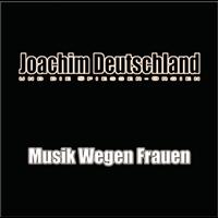Joachim Deutschland - Musik wegen Frauen