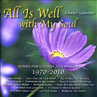 Carey Landry - All Is Well with My Soul: Songs for Liturgy and Prayer 1970 - 2010