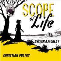 Esther A. Morley - Scope of Life - Christian Poetry