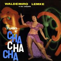Waldemiro Lemke - Tudo E Cha Cha Cha