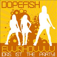 Dopefish - Ewahoww (Das ist the Party)