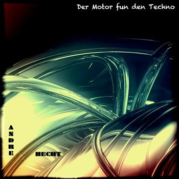Andre Hecht - Der Motor Fun Den Techno