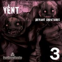 VENT - Deviant Creatures (Pt. 3)