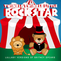 Twinkle Twinkle Little Rock Star - Lullaby Versions of Britney Spears