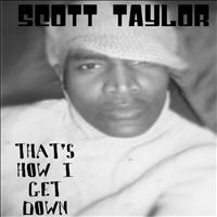 Scott Taylor - That's How I get Down