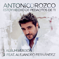 Antonio Orozco - Estoy Hecho De Pedacitos De Ti