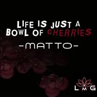 Matto - Life Is Just A Bowl of Cherries