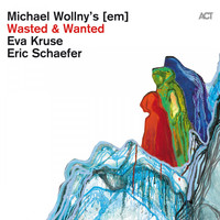Michael Wollny, Eva Kruse & Eric Schaefer - Wasted & Wanted