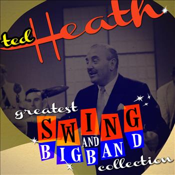 Ted Heath - Greatest Swing & Big Band Collection