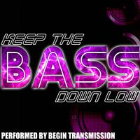 Begin Transmission - Keep the Bass Down Low
