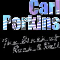 Carl Perkins - The Birth of Rock & Roll