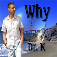Dr. K - Why