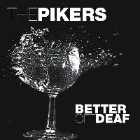 The Pikers - Better Off Deaf
