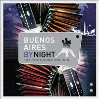 Various Artists - BUENOS AIRES BY NIGHT: The Ultimate Electronic Tango Voyage