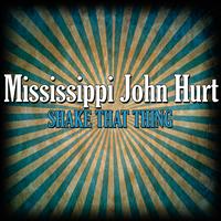 Mississippi John Hurt - Shake That Thing