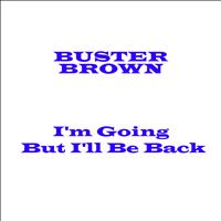 Buster Brown - I'm Going But I'll Be Back