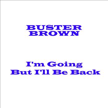 Buster Brown - I'm Going But I'll Be Back