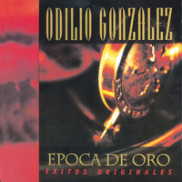 Odilio Gonzalez - Epoca de Oro - Exitos Originales