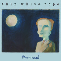 Thin White Rope - Moonhead