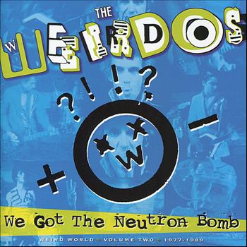 The Weirdos - We Got the Neutron Bomb: Weird World Volume 2