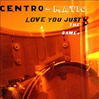 Centro-matic - Love You Just the Same
