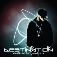 Destination - Destined For Greatness