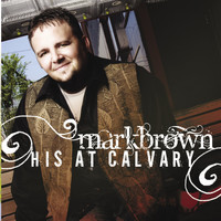 Mark Brown - His At Calvary