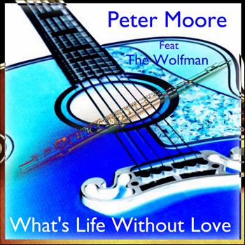 Peter Moore - What's Life Without Love(Feat The Wolfman)
