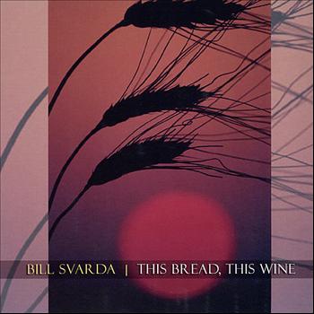 Bill Svarda - This Bread, This Wine
