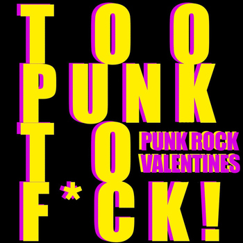 Various Artists - Too Punk To F*ck! Punk Rock Valentines