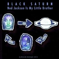Black Saturn - Ned Jackson Is My Little Brother
