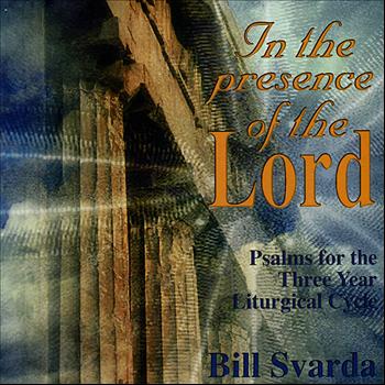 Bill Svarda - In the Presence of the Lord: Psalms for the Three Year Liturgical Cycle
