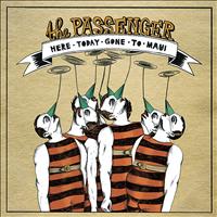 The Passenger - Here Today Gone To Maui