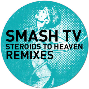 Smash TV - Steroids to Heaven (The Remixes)