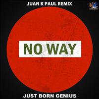 Just Born Genius - No Way (Juan K Paul Remix)