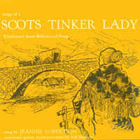 Jeannie Robertson - Songs of a Scots Tinker Lady